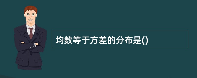 均数等于方差的分布是()