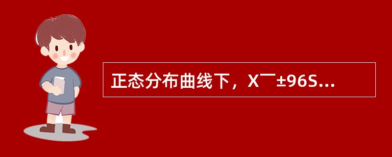 正态分布曲线下，X￣±96S的范围包括全部变量值的百分数是()。