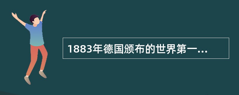 1883年德国颁布的世界第一部关于社会医疗保险的法律是()