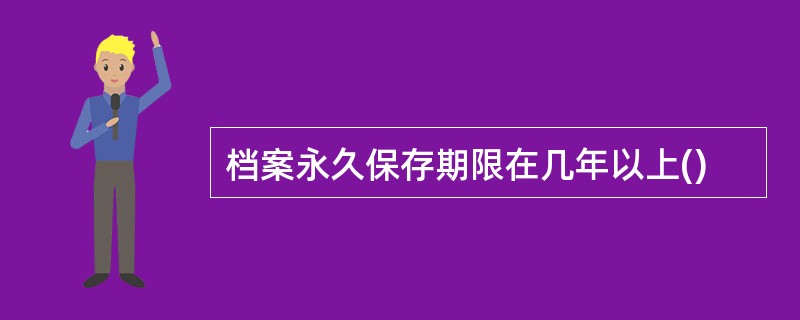 档案永久保存期限在几年以上()