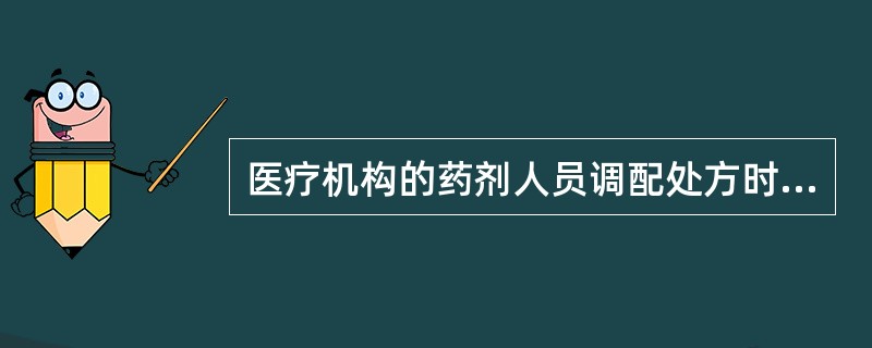 医疗机构的药剂人员调配处方时，应遵守以下规定，除了()