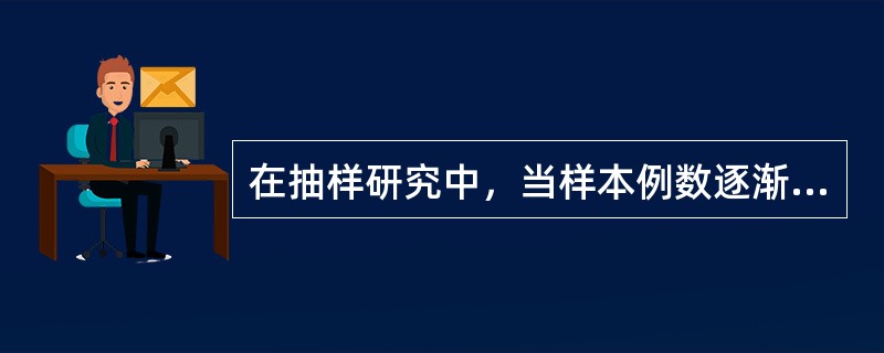 在抽样研究中，当样本例数逐渐增多时()。