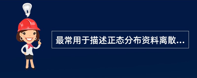 最常用于描述正态分布资料离散趋势的指标是()。
