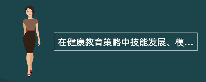 在健康教育策略中技能发展、模拟、询问、行为矫正属于（）