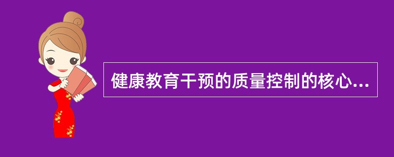 健康教育干预的质量控制的核心任务是（）