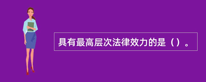 具有最高层次法律效力的是（）。