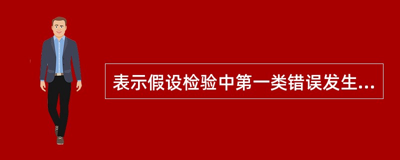 表示假设检验中第一类错误发生概率的是（）。