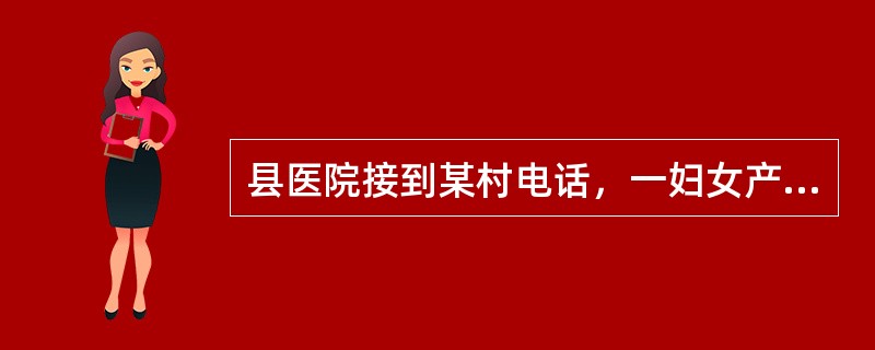 县医院接到某村电话，一妇女产后大出血急需送医院，值班干部通知急救车司机出诊。要车40min后，病人家属在未见到急救车的情况下，在公路上拦截了一辆农用四轮车，经20min到达县医院。门诊医生接诊后直接送