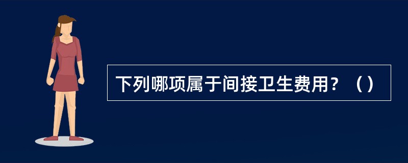 下列哪项属于间接卫生费用？（）