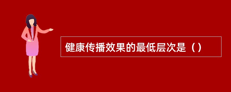 健康传播效果的最低层次是（）