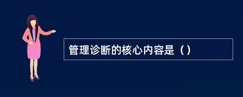 管理诊断的核心内容是（）