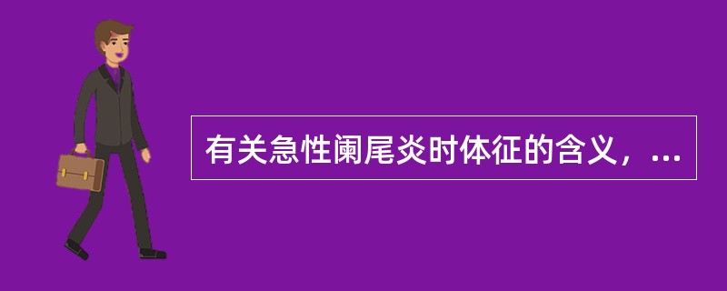 有关急性阑尾炎时体征的含义，下列哪项不正确（）