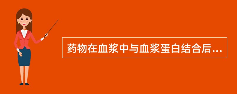 药物在血浆中与血浆蛋白结合后不会出现的是（）。