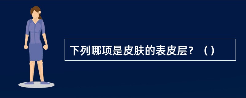 下列哪项是皮肤的表皮层？（）