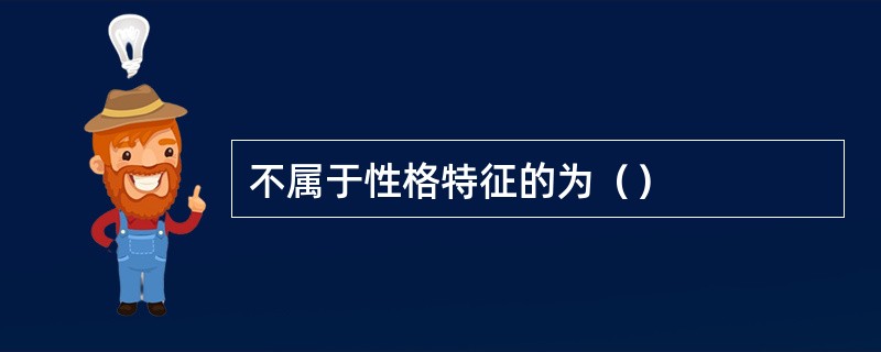 不属于性格特征的为（）