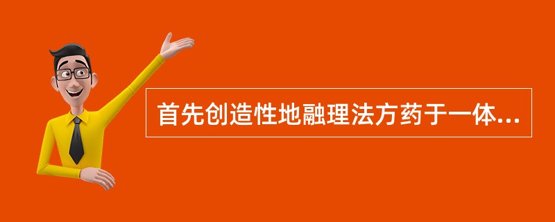 首先创造性地融理法方药于一体的方书是（）