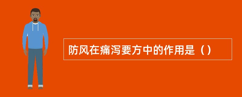 防风在痛泻要方中的作用是（）