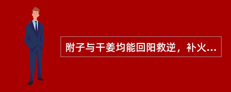 附子与干姜均能回阳救逆，补火助阳。（）