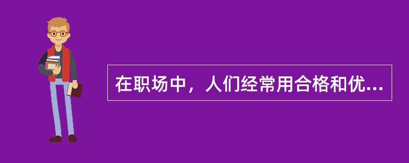 在职场中，人们经常用合格和优秀来评价一个人的工作表现。在你看来，怎样才算是优秀的医务工作者，怎样才算是合格的医务工作者，你认为自己是哪一种？