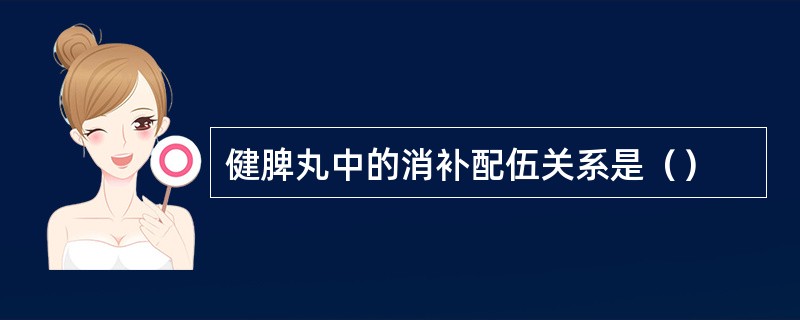 健脾丸中的消补配伍关系是（）