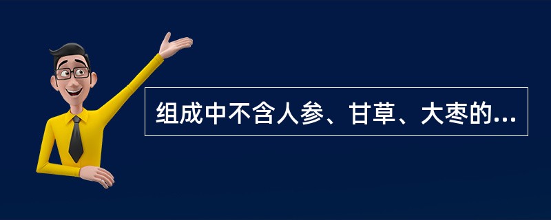 组成中不含人参、甘草、大枣的方剂是（）