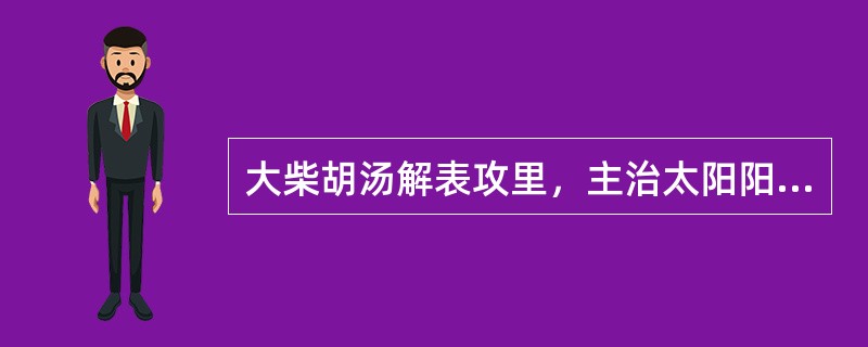 大柴胡汤解表攻里，主治太阳阳明合病。（）