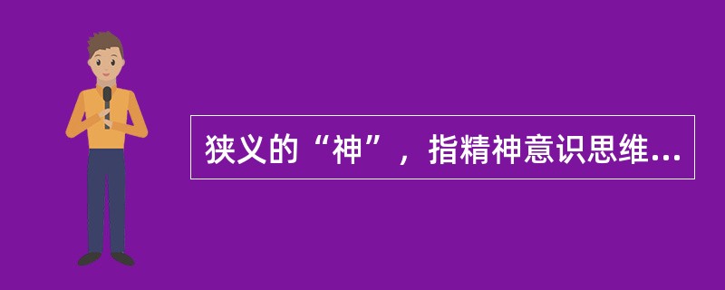 狭义的“神”，指精神意识思维活动。（）