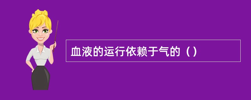 血液的运行依赖于气的（）
