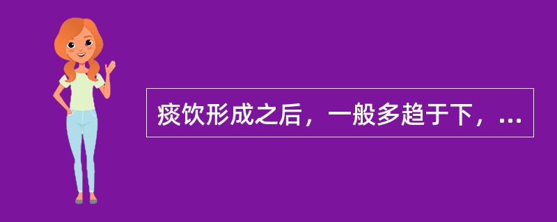 痰饮形成之后，一般多趋于下，不会影响人体的上部。（）