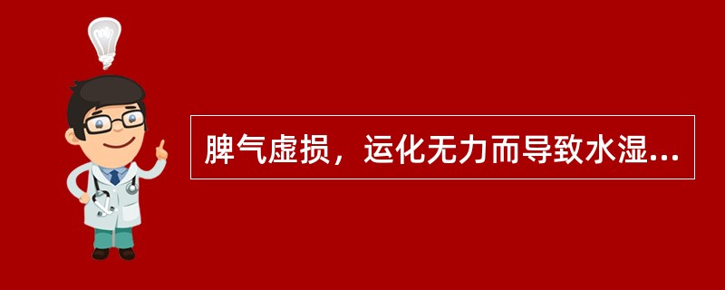脾气虚损，运化无力而导致水湿内停，其病理变化属于（）