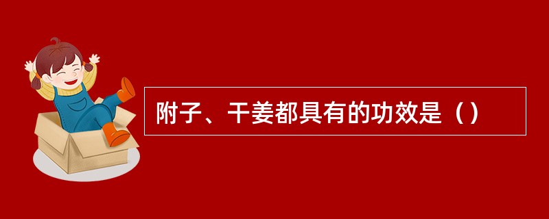 附子、干姜都具有的功效是（）