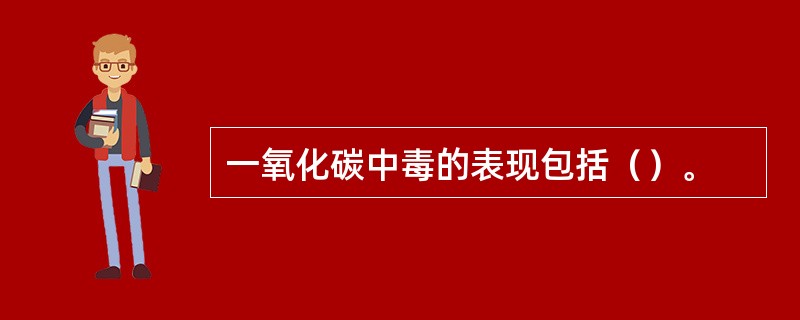 一氧化碳中毒的表现包括（）。