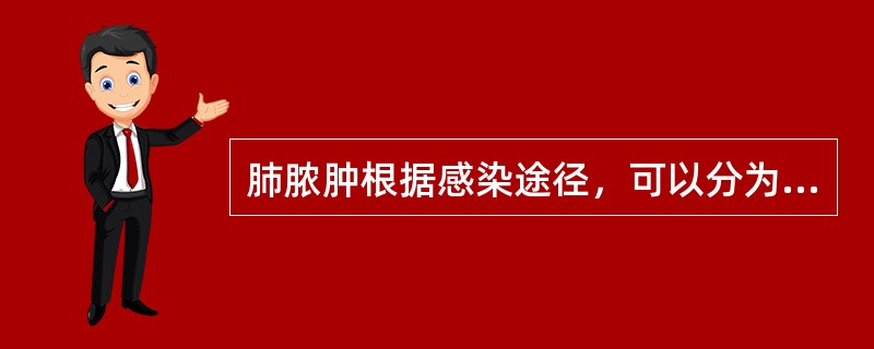 肺脓肿根据感染途径，可以分为哪些类型？（）