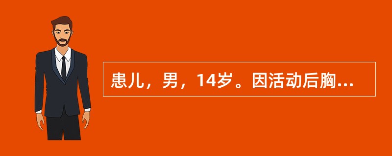 患儿，男，14岁。因活动后胸闷、气促3年，加重半个月入院。查体.消瘦，左侧胸廓饱满，左肺呼吸音明显减弱；心尖听诊心音右移，未闻及心脏杂音，心率100次/分，血压100/60mmHg。CT示左前纵隔巨大