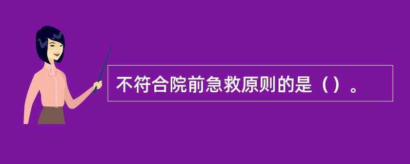 不符合院前急救原则的是（）。