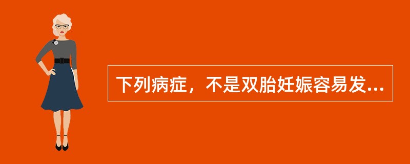 下列病症，不是双胎妊娠容易发生的并发症（）
