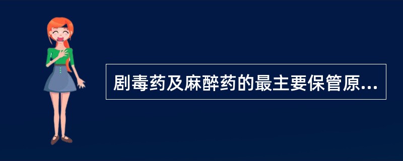 剧毒药及麻醉药的最主要保管原则是（）