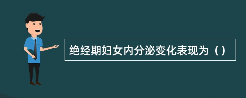 绝经期妇女内分泌变化表现为（）