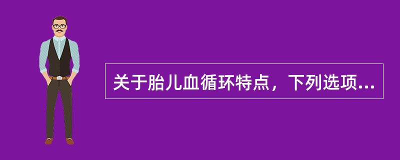 关于胎儿血循环特点，下列选项错误的是（）