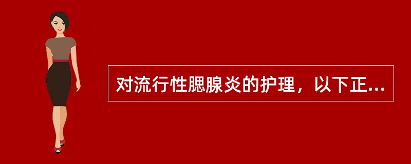 对流行性腮腺炎的护理，以下正确的是（）