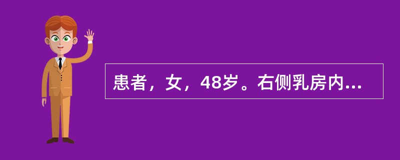 患者，女，48岁。右侧乳房内无痛性肿块2个月。体检：右侧乳房外上象限可扪及一直径约为4cm的肿块，表现不甚光滑，边界不清，质地硬；局部乳房皮肤凹陷呈“酒窝征”；同侧腋窝可扪及2个肿大的淋巴结，可被推动