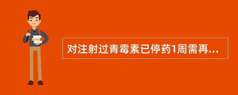 对注射过青霉素已停药1周需再用药者，须重新做过敏试验。（）