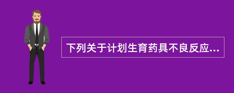 下列关于计划生育药具不良反应的说法正确的是（）。