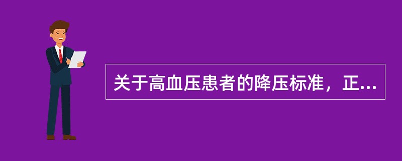 关于高血压患者的降压标准，正确的有（）。