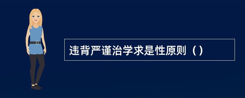 违背严谨治学求是性原则（）