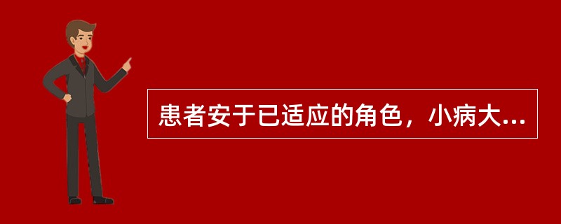 患者安于已适应的角色，小病大养，该出院而不愿意出院，此时患者的状态被称为角色行为（）