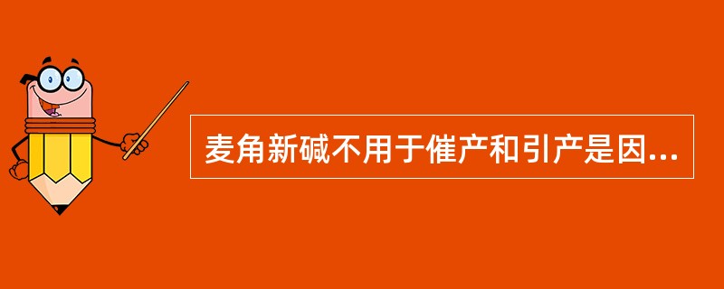 麦角新碱不用于催产和引产是因为（）