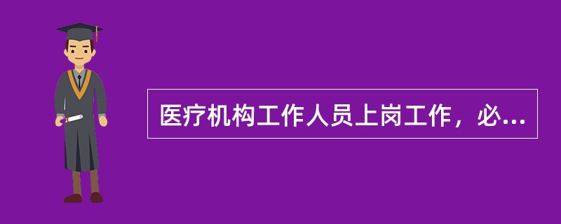 医疗机构工作人员上岗工作，必须佩戴（）