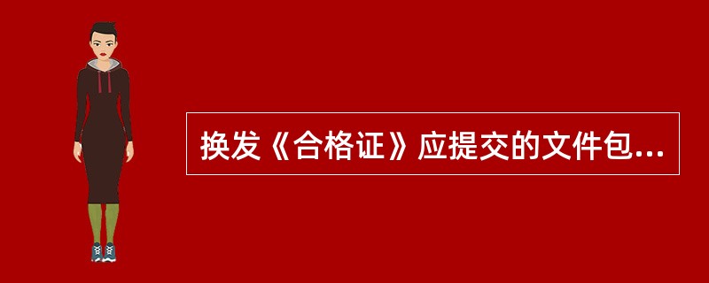 换发《合格证》应提交的文件包括（）。