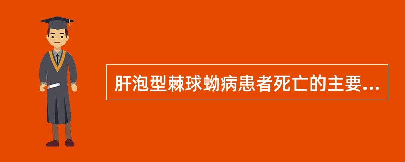 肝泡型棘球蚴病患者死亡的主要原因是（）